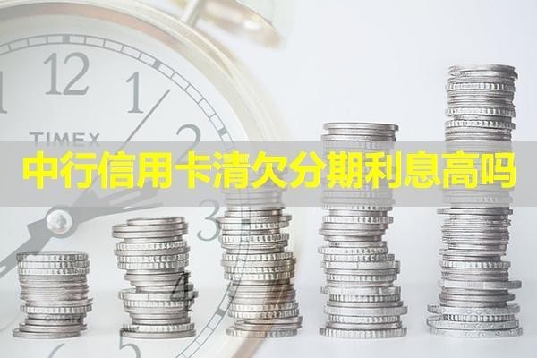 中行信用卡清欠分期利息高嗎？詳細(xì)說明