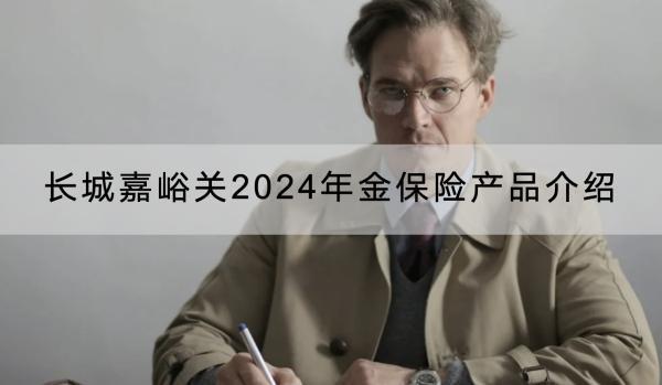 長城嘉峪關(guān)2024年金保險產(chǎn)品介紹，投保后多久能回本？