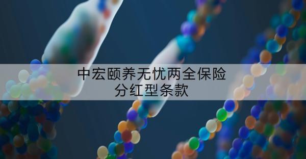 中宏頤養(yǎng)無憂兩全保險分紅型條款，有哪些特點？