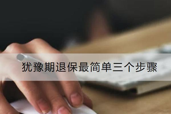 猶豫期退保最簡單三個步驟是什么？能退多少？