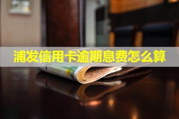 浦發(fā)信用卡逾期息費(fèi)怎么算？必看