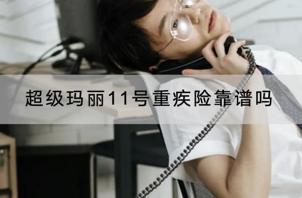超級瑪麗11號重疾險靠譜嗎？保障什么？