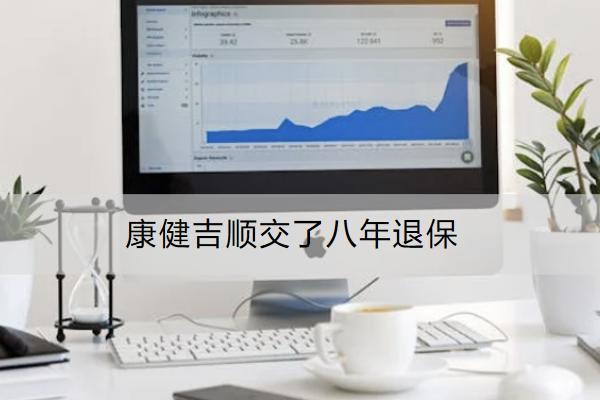 康健吉順交了八年退保能退多少？流程是什么？
