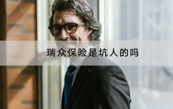瑞眾保險是坑人的嗎？什么產(chǎn)品好？