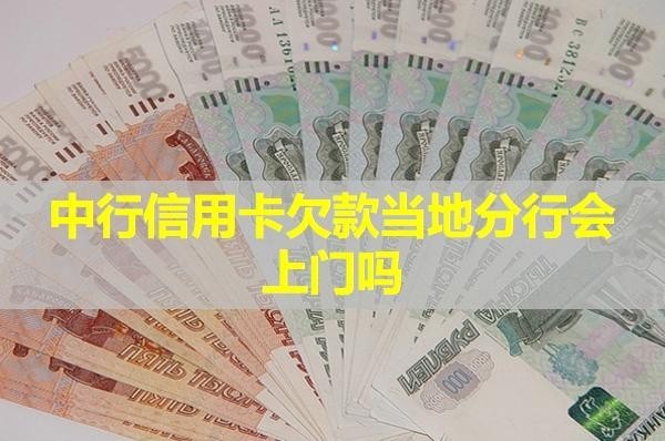 中行信用卡欠款當(dāng)?shù)胤中袝?huì)上門嗎？詳細(xì)說明