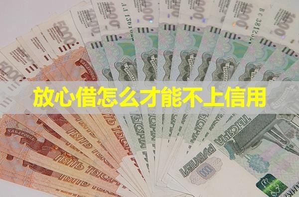放心借怎么才能不上信用？可以這樣做