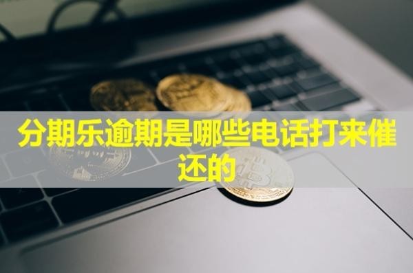 分期樂逾期是哪些電話打來催還的？詳細(xì)說明