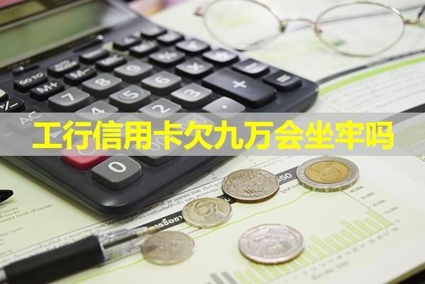 工行信用卡欠九萬會坐牢嗎？必看的