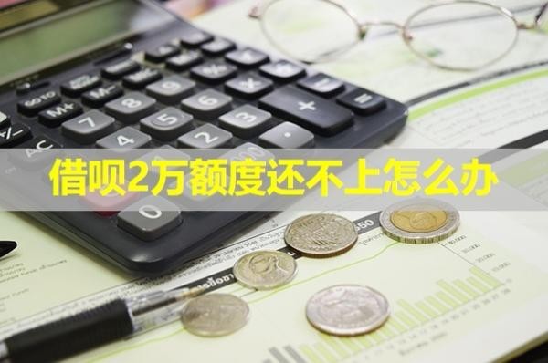借唄2萬額度還不上怎么辦？詳細說明