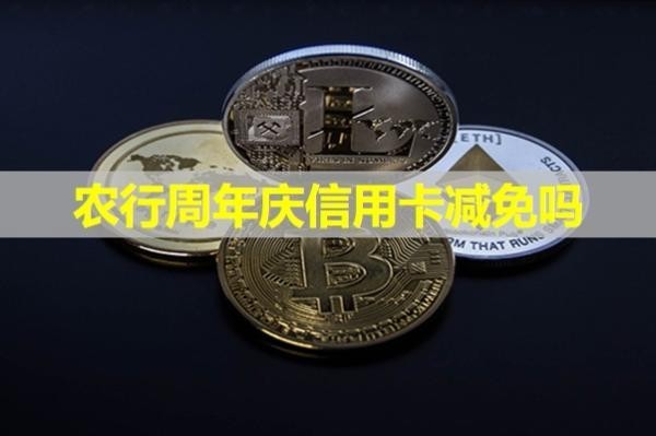 農(nóng)行周年慶信用卡減免嗎？當然！