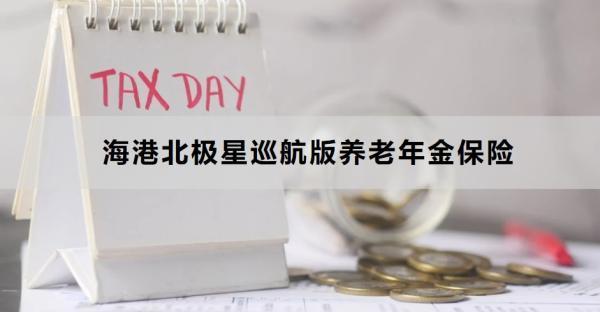 海港北極星巡航版養(yǎng)老年金保險