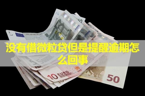 沒有借微粒貸但是提醒逾期怎么回事？最新