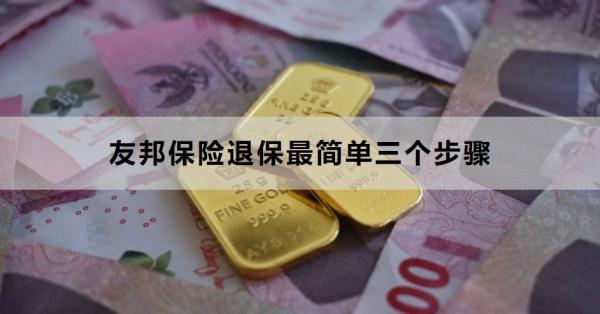友邦保險退保最簡單三個步驟是什么？退保需要注意什么？