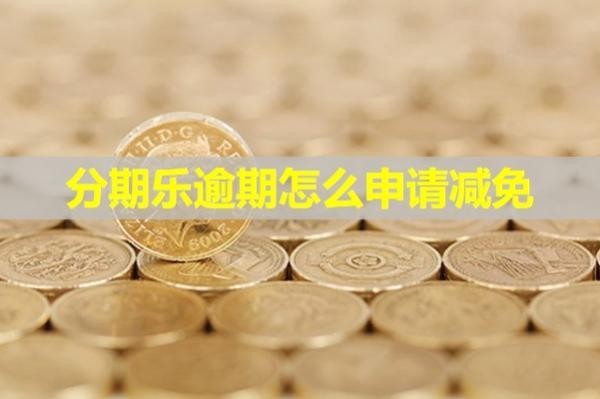 分期樂逾期怎么申請(qǐng)減免？詳細(xì)步驟