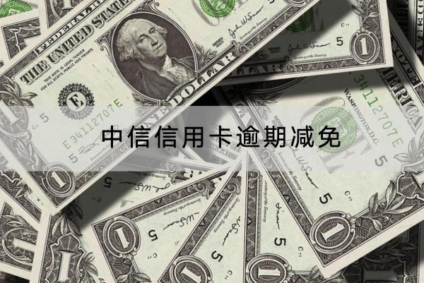中信信用卡逾期減免可以嗎？協(xié)商流程分享