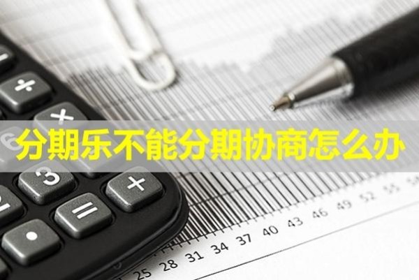 分期樂不能分期協(xié)商怎么辦？