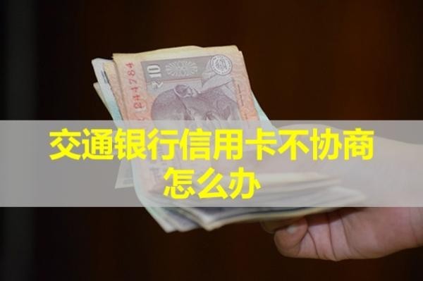 交通銀行信用卡不協(xié)商怎么辦？三種方式解決