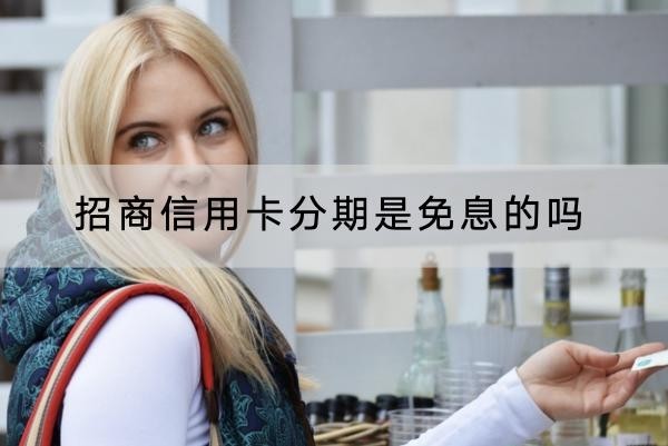 招商信用卡分期是免息的嗎？利息很高