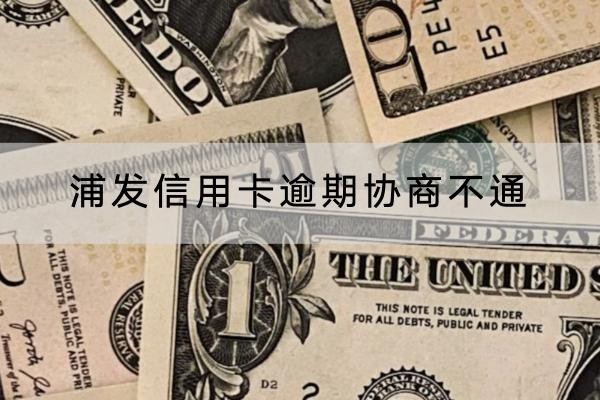 浦發(fā)信用卡逾期協(xié)商不通怎么辦？應(yīng)對(duì)方法看這里