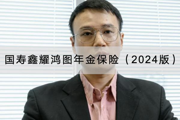 國壽鑫耀鴻圖年金保險（2024版）有哪些投保規(guī)則？具體保障內(nèi)容有哪些？