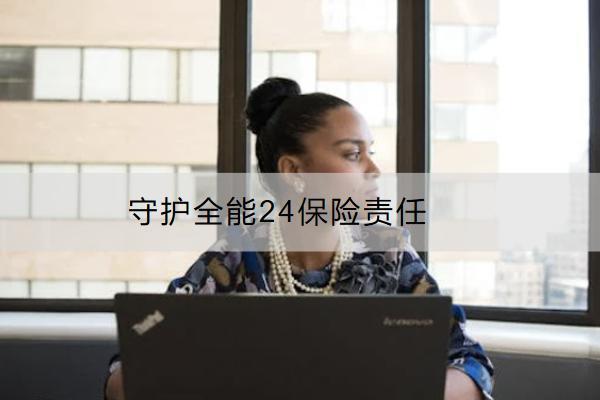 守護(hù)全能24保險責(zé)任有哪些？有什么亮點(diǎn)？