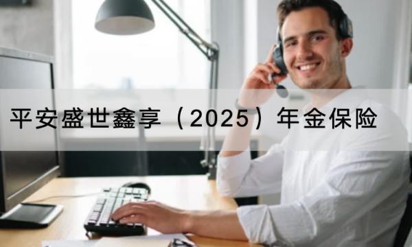 平安盛世鑫享（2025）年金保險(xiǎn)可以提供什么保障？有什么優(yōu)點(diǎn)？
