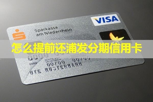 怎么提前還浦發(fā)分期信用卡？提前還款減免手續(xù)費(fèi)嗎？