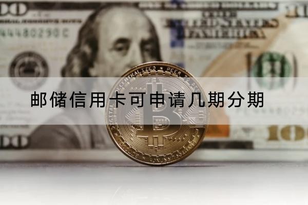 郵儲(chǔ)信用卡可申請(qǐng)幾期分期？分期流程詳解
