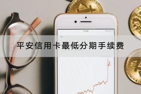 平安信用卡最低分期手續(xù)費多少？手續(xù)費詳解