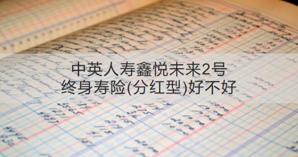 中英人壽鑫悅未來2號(hào)終身壽險(xiǎn)(分紅型)好不好？收益怎樣？