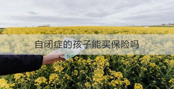 自閉癥的孩子能買保險嗎