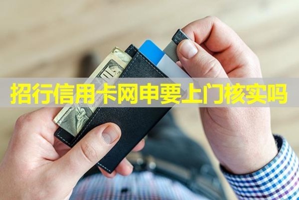 招行信用卡網(wǎng)申要上門核實(shí)嗎？網(wǎng)申多久出結(jié)果？