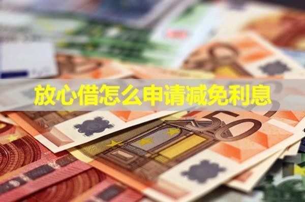 放心借怎么申請(qǐng)減免利息？