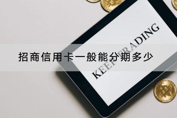 招商信用卡一般能分期多少期？期數(shù)選擇很多