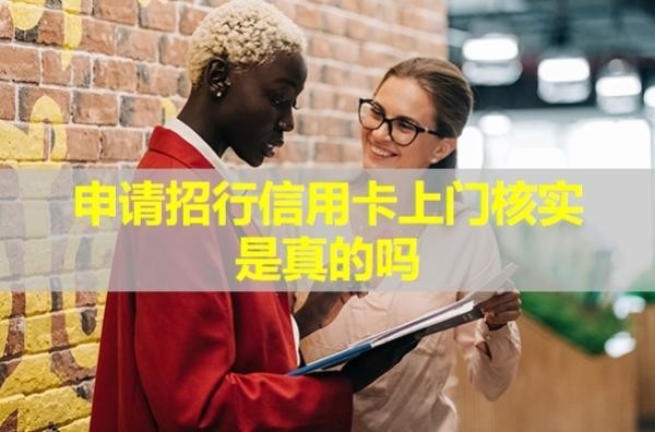 申請招行信用卡上門核實(shí)是真的嗎？具體流程是什么？