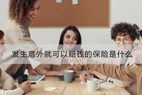 發(fā)生意外就可以賠錢的保險是什么？意外險有哪些類型？