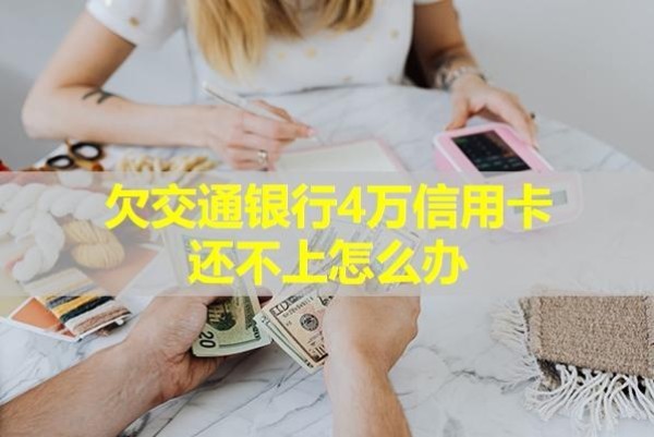 欠交通銀行4萬信用卡還不上怎么辦？
