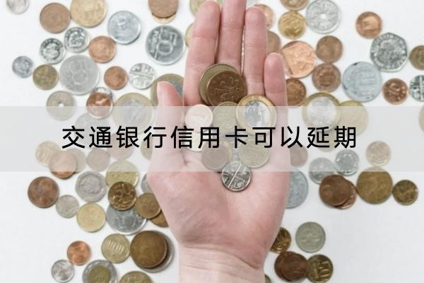 交通銀行信用卡可以延期嗎？申請延期要謹慎
