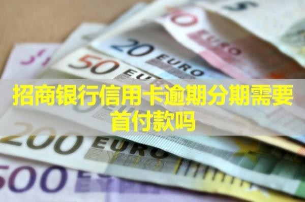 招商銀行信用卡逾期分期需要首付款嗎？
