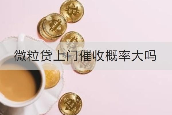 微粒貸上門催收概率大嗎？這樣對(duì)付催收好