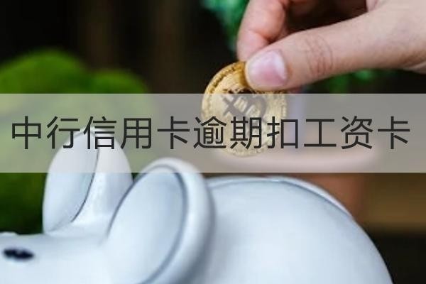 中行信用卡逾期扣工資卡是真的嗎？詳細(xì)解析