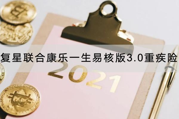 復星聯合康樂一生易核版3.0重疾險的投保規(guī)則是什么？有哪些保障？
