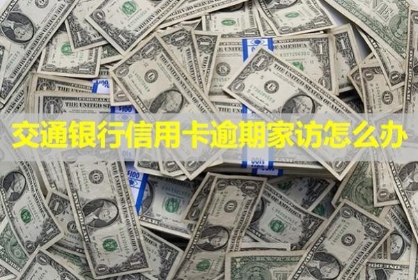 交通銀行信用卡逾期家訪怎么辦？多久給家人打電話？