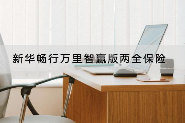 新華暢行萬里智贏版兩全保險(xiǎn)有哪些投保要求？有哪些保障？