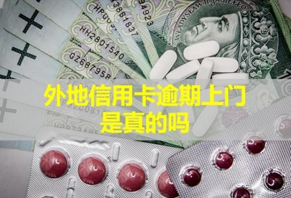 外地信用卡逾期上門是真的嗎？上門怎么辦？