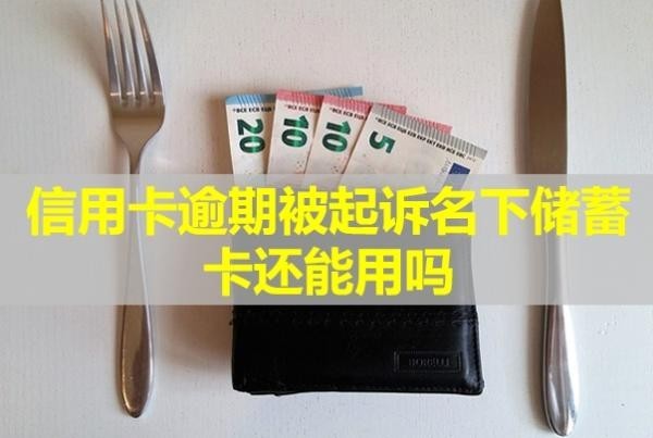信用卡逾期被起訴名下儲蓄卡還能用嗎？不出庭會怎么樣？