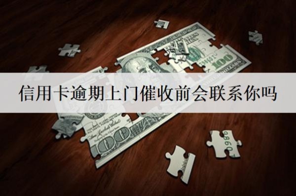 信用卡逾期上門催收前會(huì)聯(lián)系你嗎