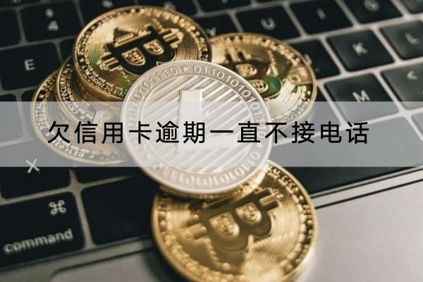 欠信用卡逾期一直不接電話