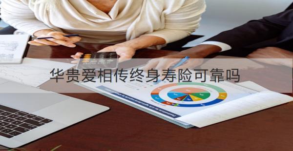 華貴愛(ài)相傳終身壽險(xiǎn)可靠嗎？收益如何？