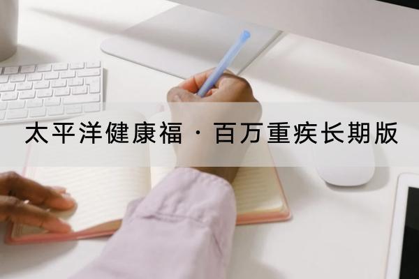 太平洋健康福?百萬重疾長期版